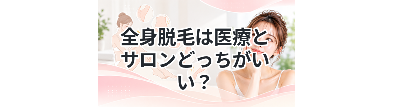 全身脱毛は医療とサロンどっちがいい？