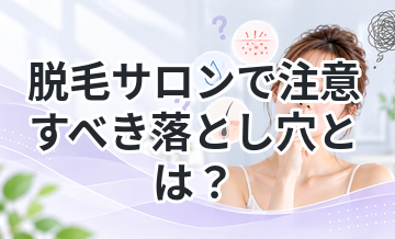 脱毛サロンで注意すべき落とし穴とは？