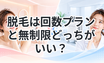 脱毛は回数プランと無制限どっちがいい？