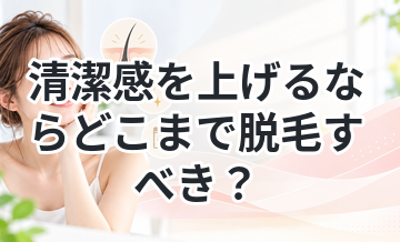 清潔感を上げるならどこまで脱毛すべき？