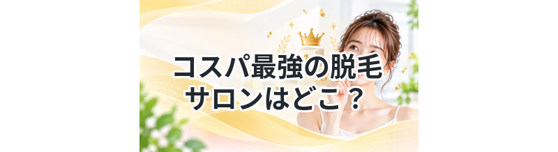 コスパ最強の脱毛サロンはどこ？料金で徹底比較