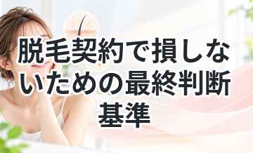 脱毛契約で損しないための最終判断基準