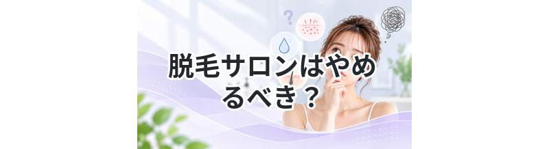脱毛サロンはやめるべき？デメリットを解説