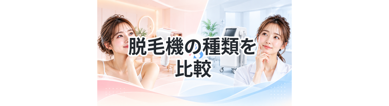 脱毛機の種類を比較｜違いをわかりやすく解説