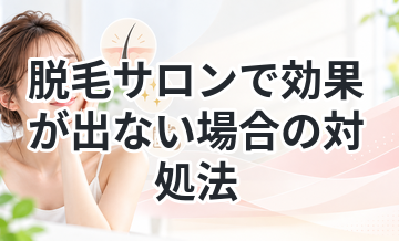 脱毛サロンで効果が出ない場合の対処法