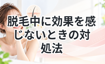 脱毛中に効果を感じないときの対処法