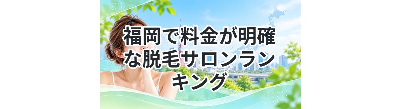 福岡で料金が明確な脱毛サロンランキング