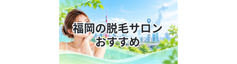 福岡の脱毛サロンおすすめ｜後悔しない選び方