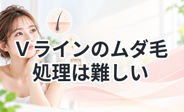 【皮膚はデリケートなのに毛は太い！】Ｖラインのムダ毛処理は難しい