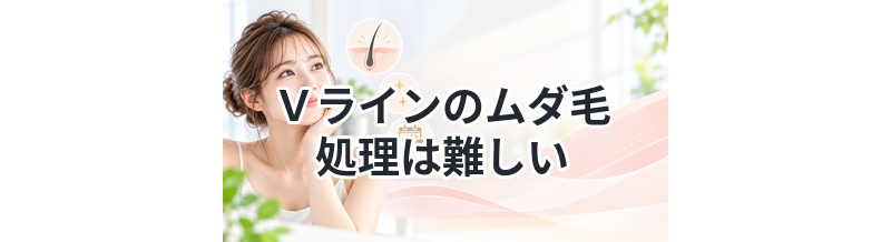 【皮膚はデリケートなのに毛は太い！】Ｖラインのムダ毛処理は難しい