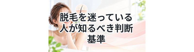 脱毛を迷っている人が知るべき判断基準