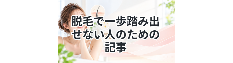 脱毛で一歩踏み出せない人のための記事