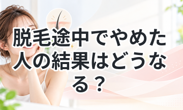 脱毛途中でやめた人の結果はどうなる？
