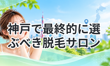 神戸で最終的に選ぶべき脱毛サロン