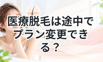 医療脱毛は途中でプラン変更できる？
