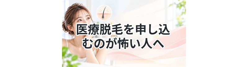 医療脱毛を申し込むのが怖い人へ