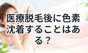 医療脱毛後に色素沈着することはある？