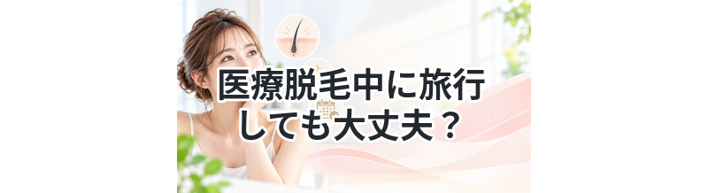 医療脱毛中に旅行しても大丈夫？