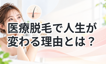 医療脱毛で人生が変わる理由とは？
