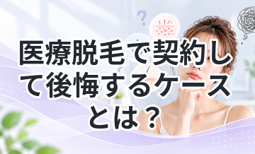 医療脱毛で契約して後悔するケースとは？