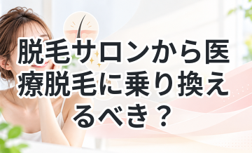 脱毛サロンから医療脱毛に乗り換えるべき？