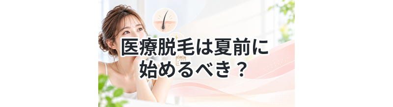 医療脱毛は夏前に始めるべき？