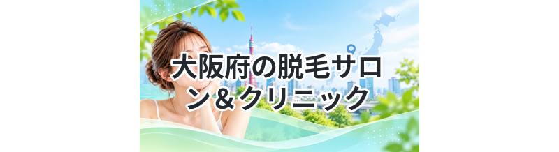 大阪府の脱毛サロン＆クリニック