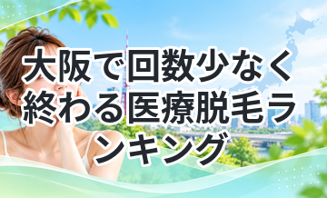 大阪で回数少なく終わる医療脱毛ランキング