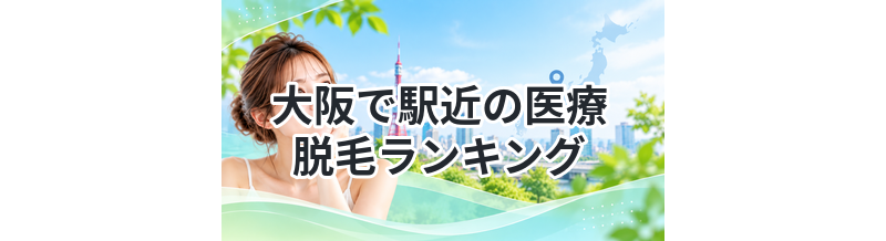 大阪で駅近の医療脱毛ランキング