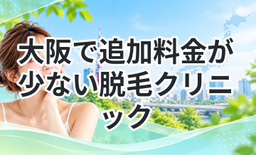 大阪で追加料金が少ない脱毛クリニック