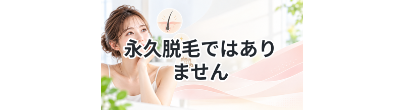 【限られた回数で最善を！】永久脱毛ではありません