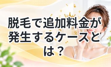 脱毛で追加料金が発生するケースとは？