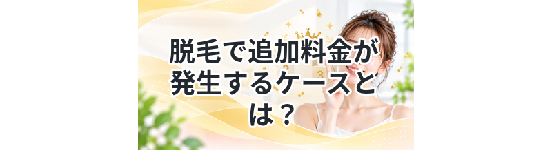 脱毛で追加料金が発生するケースとは？