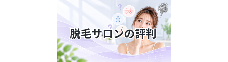 脱毛サロンの評判まとめ｜良い口コミと悪い口コミを比較