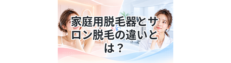 家庭用脱毛器とサロン脱毛の違いとは？
