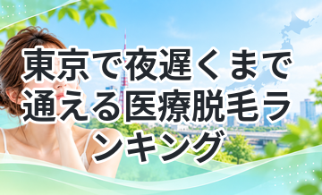 東京で夜遅くまで通える医療脱毛ランキング